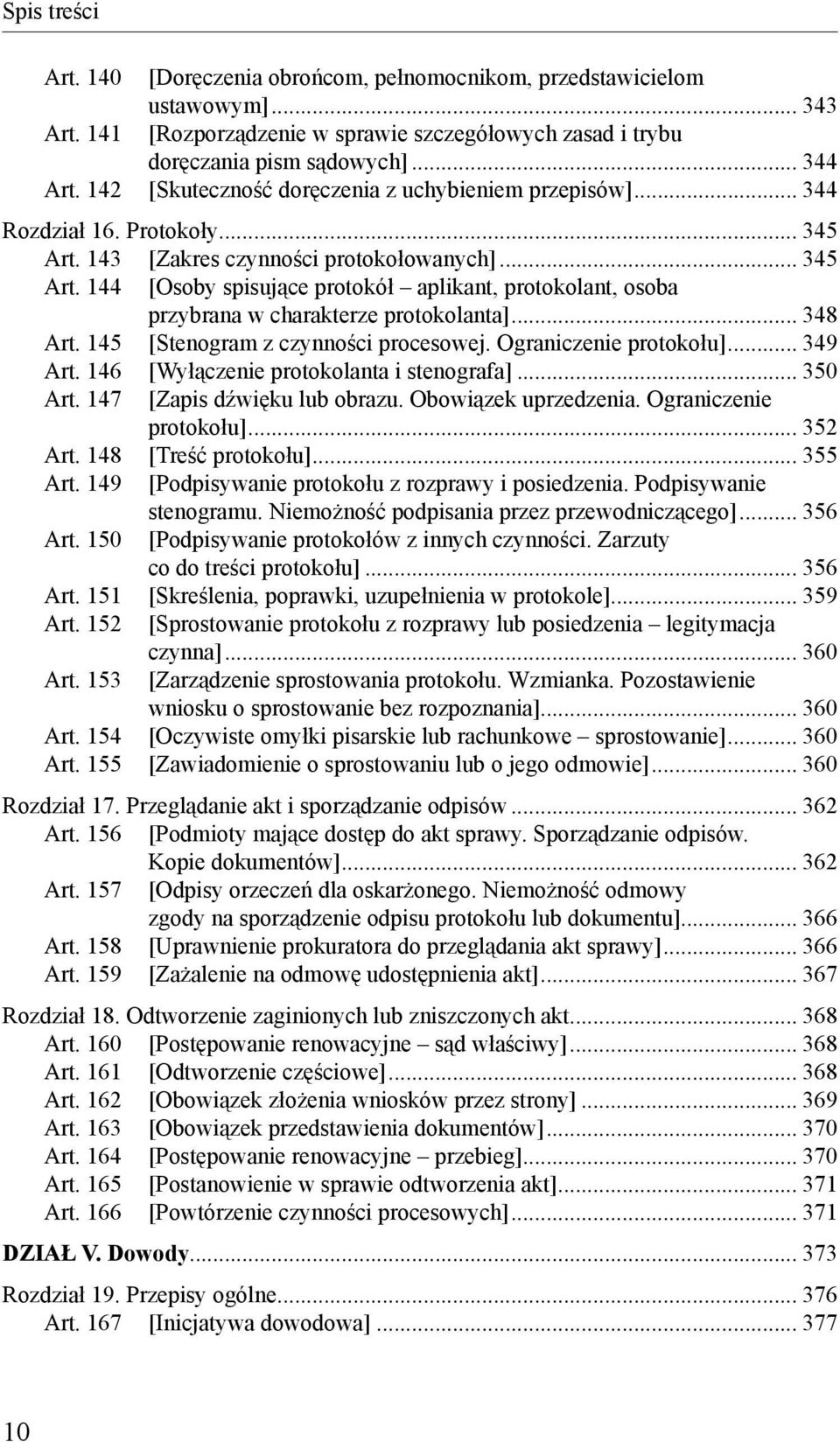 .. 348 Art. 145 [Stenogram z czynności procesowej. Ograniczenie protokołu]... 349 Art. 146 [Wyłączenie protokolanta i stenografa]... 350 Art. 147 [Zapis dźwięku lub obrazu. Obowiązek uprzedzenia.