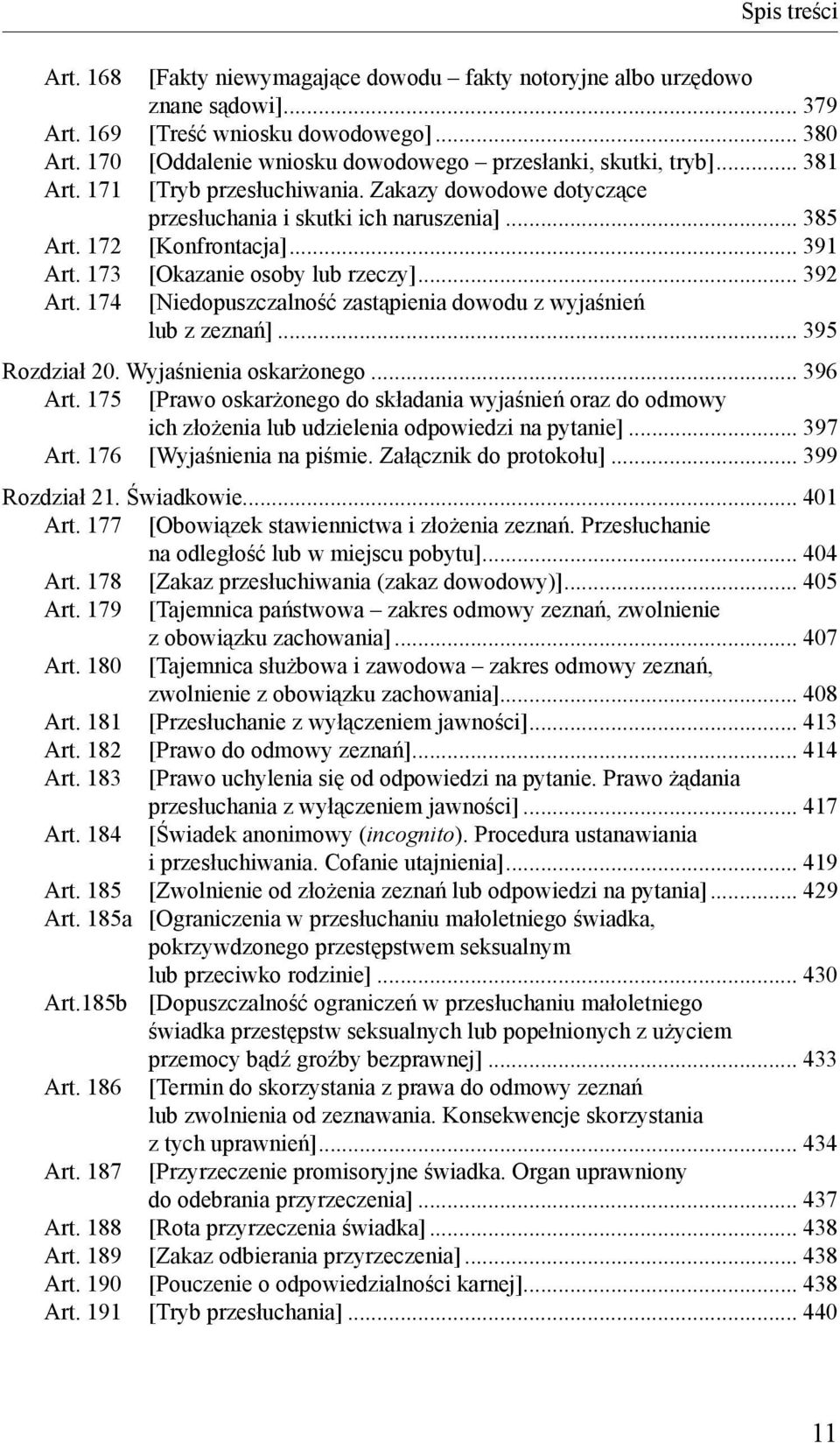 .. 391 Art. 173 [Okazanie osoby lub rzeczy]... 392 Art. 174 [Niedopuszczalność zastąpienia dowodu z wyjaśnień lub z zeznań]... 395 Rozdział 20. Wyjaśnienia oskarżonego... 396 Art.