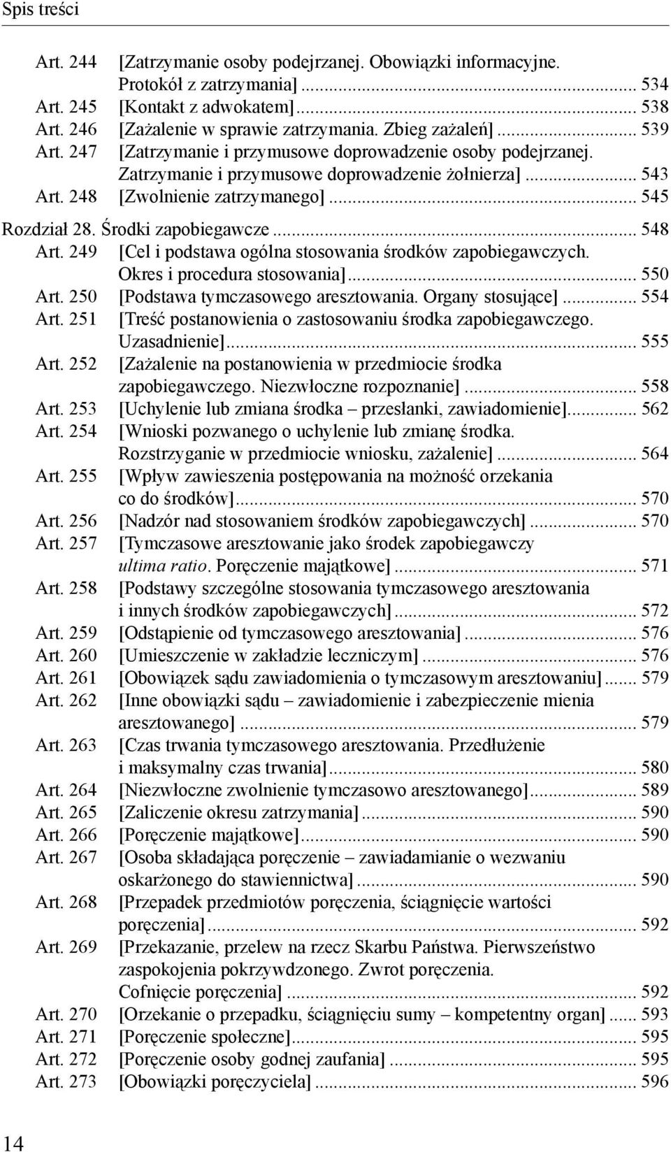 Środki zapobiegawcze... 548 Art. 249 [Cel i podstawa ogólna stosowania środków zapobiegawczych. Okres i procedura stosowania]... 550 Art. 250 [Podstawa tymczasowego aresztowania. Organy stosujące].