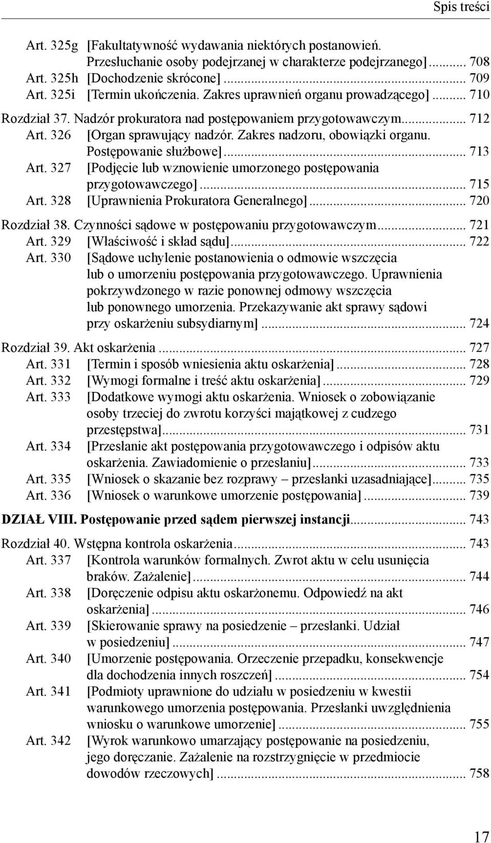 Zakres nadzoru, obowiązki organu. Postępowanie służbowe]... 713 Art. 327 [Podjęcie lub wznowienie umorzonego postępowania przygotowawczego]... 715 Art. 328 [Uprawnienia Prokuratora Generalnego].