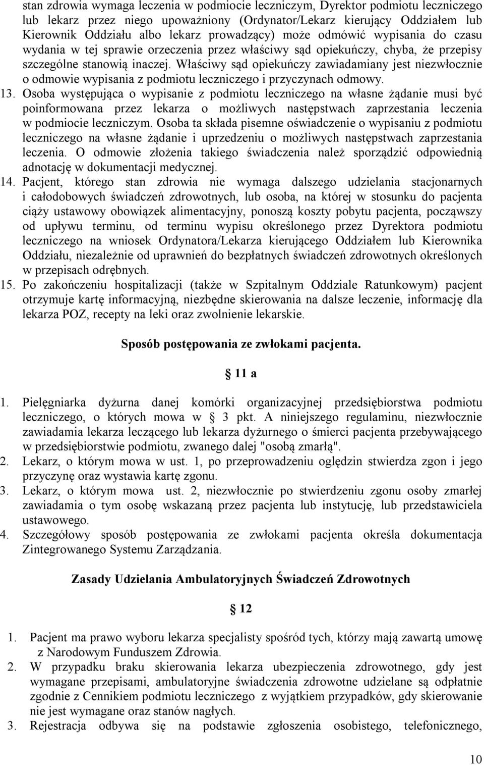 Właściwy sąd opiekuńczy zawiadamiany jest niezwłocznie o odmowie wypisania z podmiotu leczniczego i przyczynach odmowy. 13.