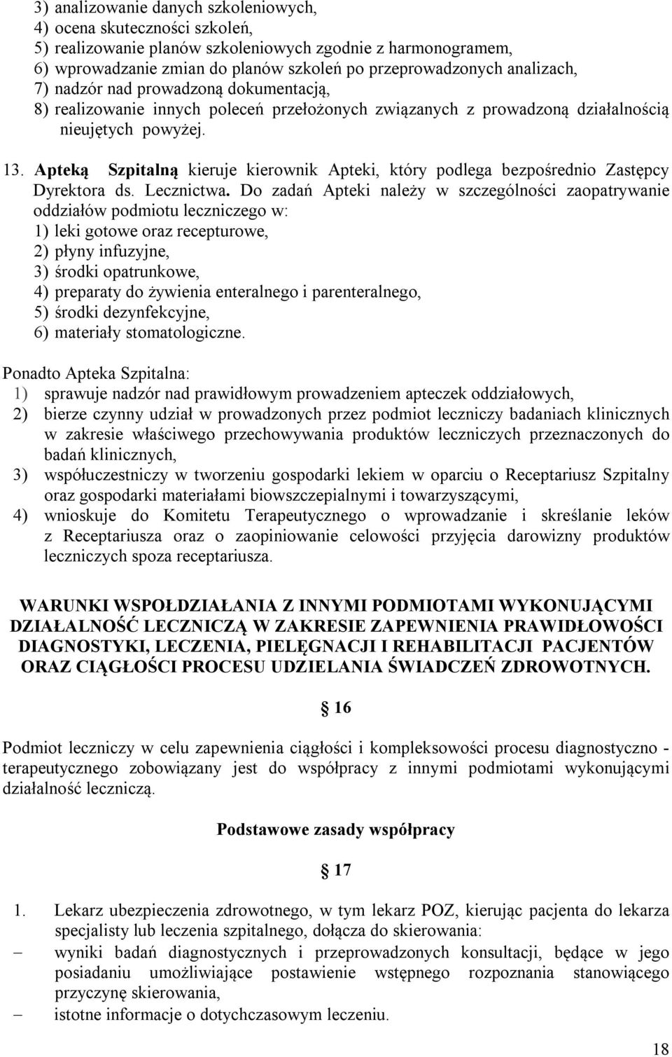 Apteką Szpitalną kieruje kierownik Apteki, który podlega bezpośrednio Zastępcy Dyrektora ds. Lecznictwa.