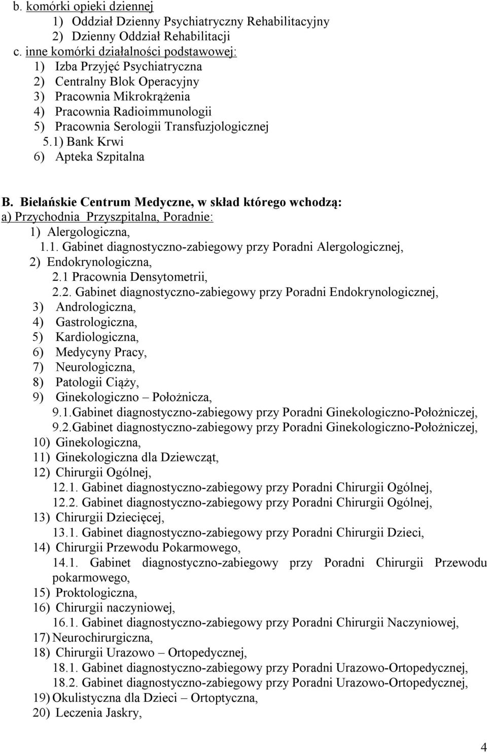 5.1) Bank Krwi 6) Apteka Szpitalna B. Bielańskie Centrum Medyczne, w skład którego wchodzą: a) Przychodnia Przyszpitalna, Poradnie: 1) Alergologiczna, 1.1. Gabinet diagnostyczno-zabiegowy przy Poradni Alergologicznej, 2) Endokrynologiczna, 2.