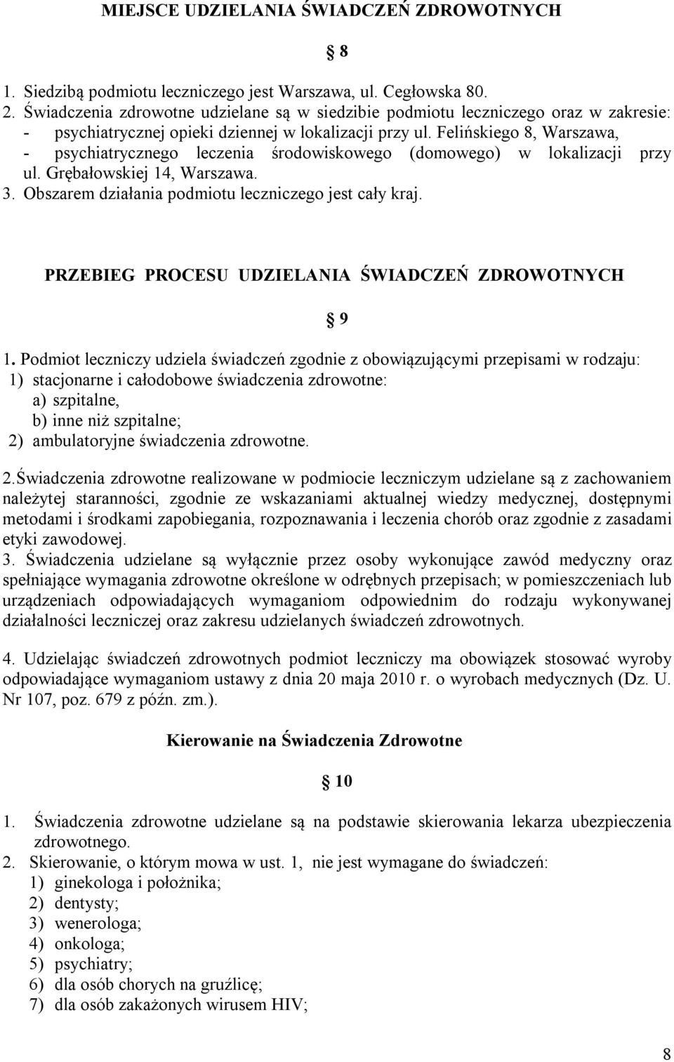 Felińskiego 8, Warszawa, - psychiatrycznego leczenia środowiskowego (domowego) w lokalizacji przy ul. Grębałowskiej 14, Warszawa. 3. Obszarem działania podmiotu leczniczego jest cały kraj.