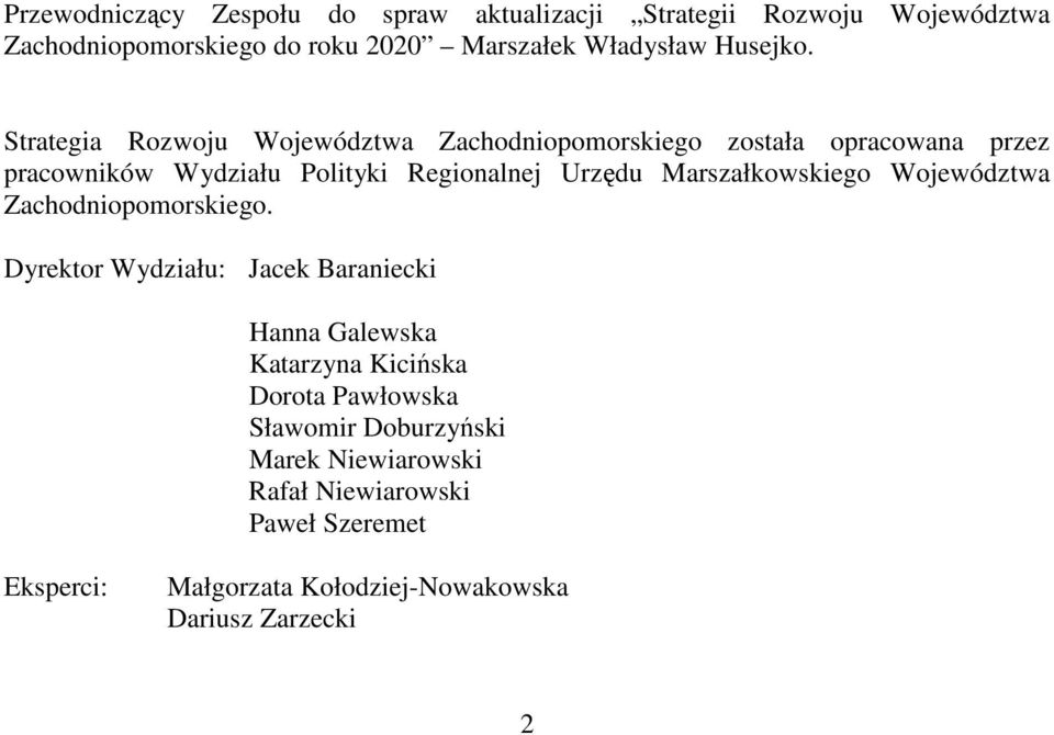 Strategia Rozwoju Województwa Zachodniopomorskiego została opracowana przez pracowników Wydziału Polityki Regionalnej Urzędu