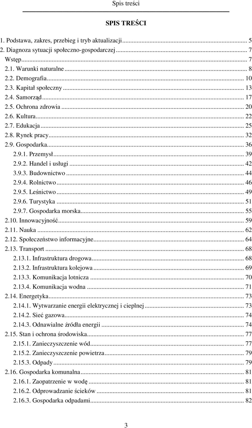 .. 44 2.9.4. Rolnictwo... 46 2.9.5. Leśnictwo... 49 2.9.6. Turystyka... 51 2.9.7. Gospodarka morska... 55 2.1. Innowacyjność... 59 2.11. Nauka... 62 2.12. Społeczeństwo informacyjne... 64 2.13.