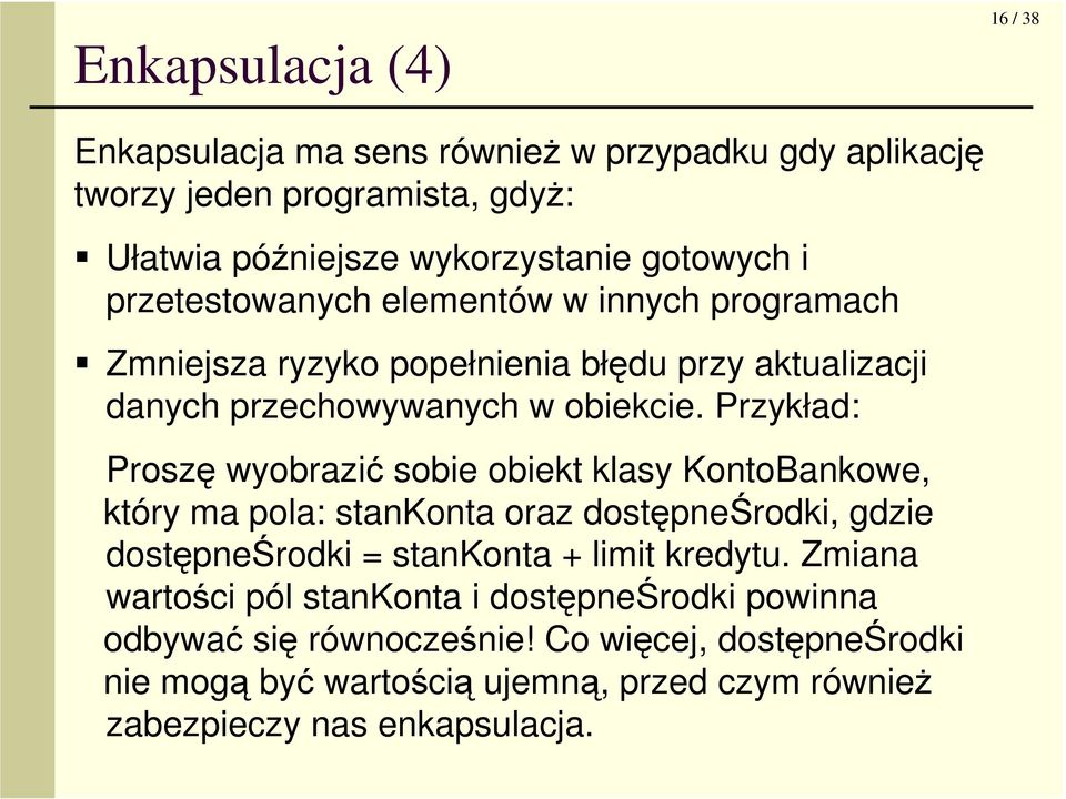 Przykład: Proszę wyobrazić sobie obiekt klasy KontoBankowe, który ma pola: stankonta oraz dostępneśrodki, gdzie dostępneśrodki = stankonta + limit kredytu.