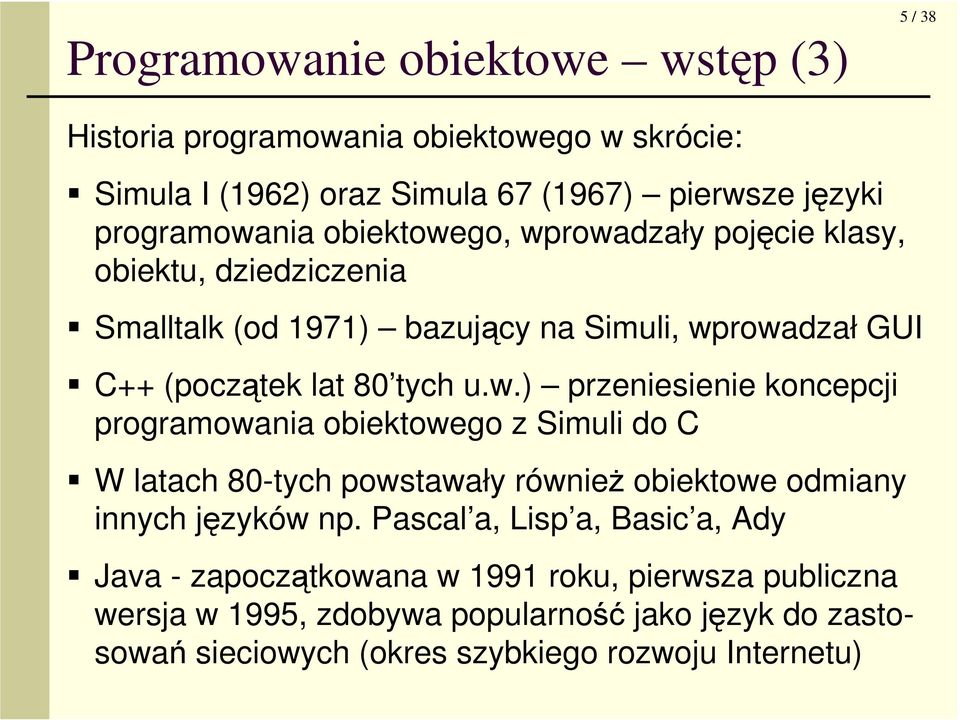 Pascal a, Lisp a, Basic a, Ady Java - zapoczątkowana w 1991 roku, pierwsza publiczna wersja w 1995, zdobywa popularność jako język do zastosowań sieciowych