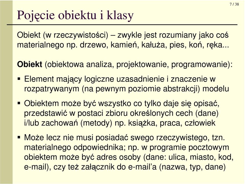 Obiektem moŝe być wszystko co tylko daje się opisać, przedstawić w postaci zbioru określonych cech (dane) i/lub zachowań (metody) np.