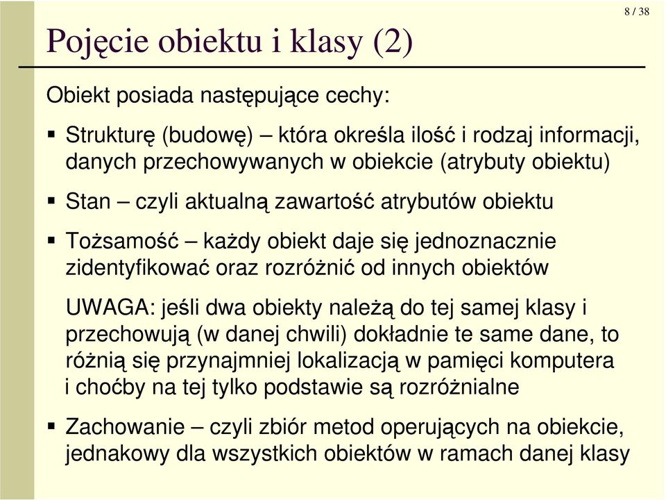 obiektów UWAGA: jeśli dwa obiekty naleŝą do tej samej klasy i przechowują (w danej chwili) dokładnie te same dane, to róŝnią się przynajmniej lokalizacją w