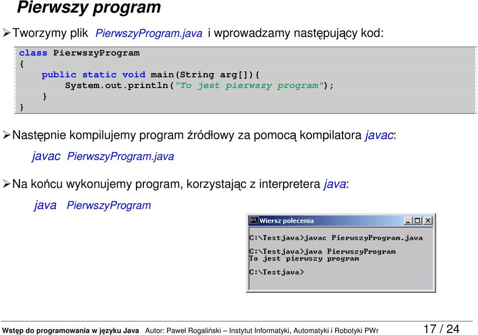 println("To jest pierwszy program"); Następnie kompilujemy program źródłowy za pomocą kompilatora javac: javac