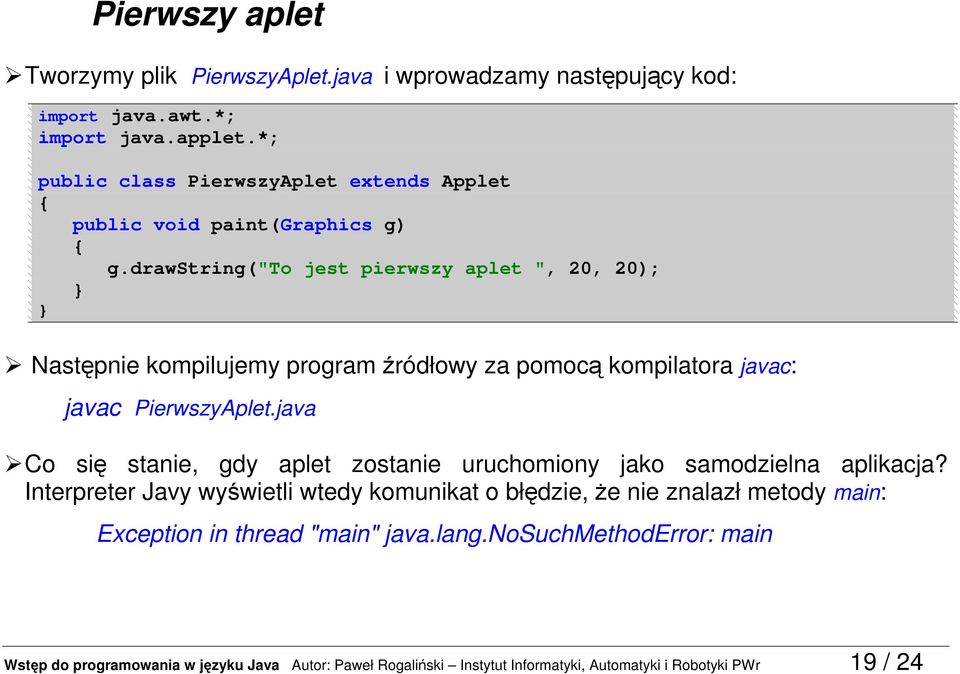 drawstring("to jest pierwszy aplet ", 20, 20); Następnie kompilujemy program źródłowy za pomocą kompilatora javac: javac PierwszyAplet.