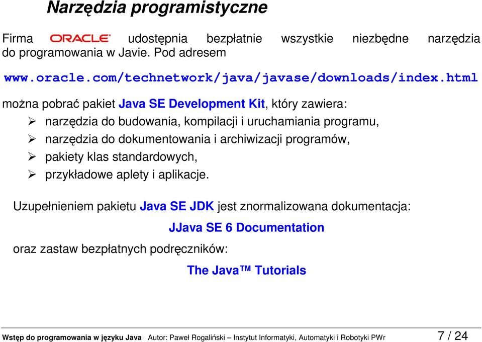 html można pobrać pakiet Java SE Development Kit, który zawiera: narzędzia do budowania, kompilacji i uruchamiania programu, narzędzia do dokumentowania i archiwizacji