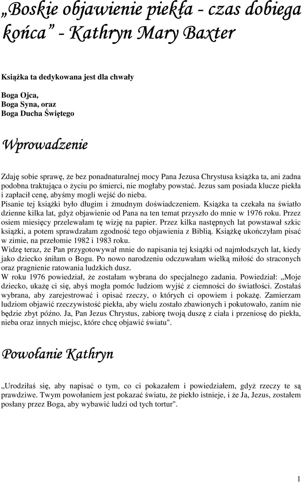Jezus sam posiada klucze piekła i zapłacił cenę, abyśmy mogli wejść do nieba. Pisanie tej ksiąŝki było długim i Ŝmudnym doświadczeniem.