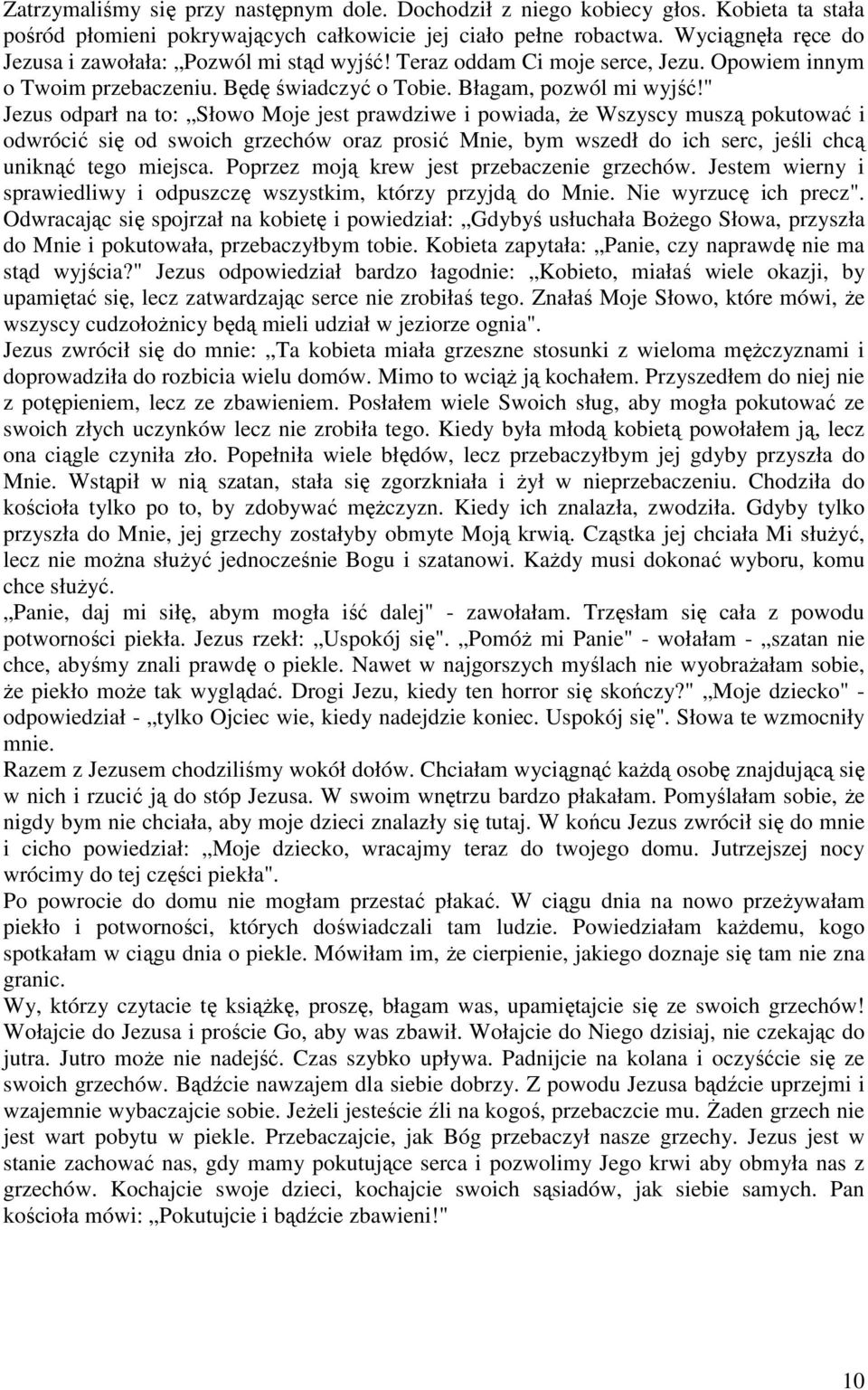 " Jezus odparł na to: Słowo Moje jest prawdziwe i powiada, Ŝe Wszyscy muszą pokutować i odwrócić się od swoich grzechów oraz prosić Mnie, bym wszedł do ich serc, jeśli chcą uniknąć tego miejsca.