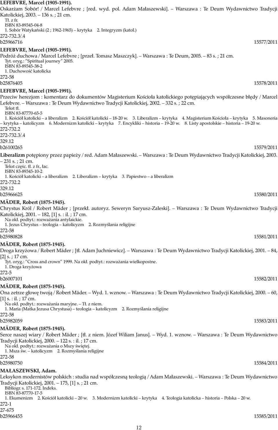 Tomasz Maszczyk]. Warszawa : Te Deum, 2005. 83 s. ; 21 cm. Tyt. oryg.: Spiritual journey 2005. ISBN 83-89345-38-2 1. Duchowość katolicka 272-58 b25876405 15578/2011 LEFEBVRE, Marcel (1905-1991).