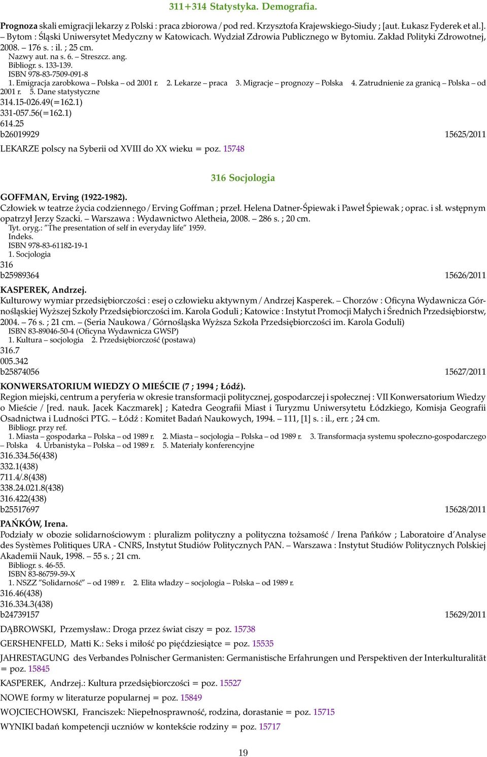 ISBN 978-83-7509-091-8 1. Emigracja zarobkowa Polska od 2001 r. 2. Lekarze praca 3. Migracje prognozy Polska 4. Zatrudnienie za granicą Polska od 2001 r. 5. Dane statystyczne 314.15-026.49(=162.