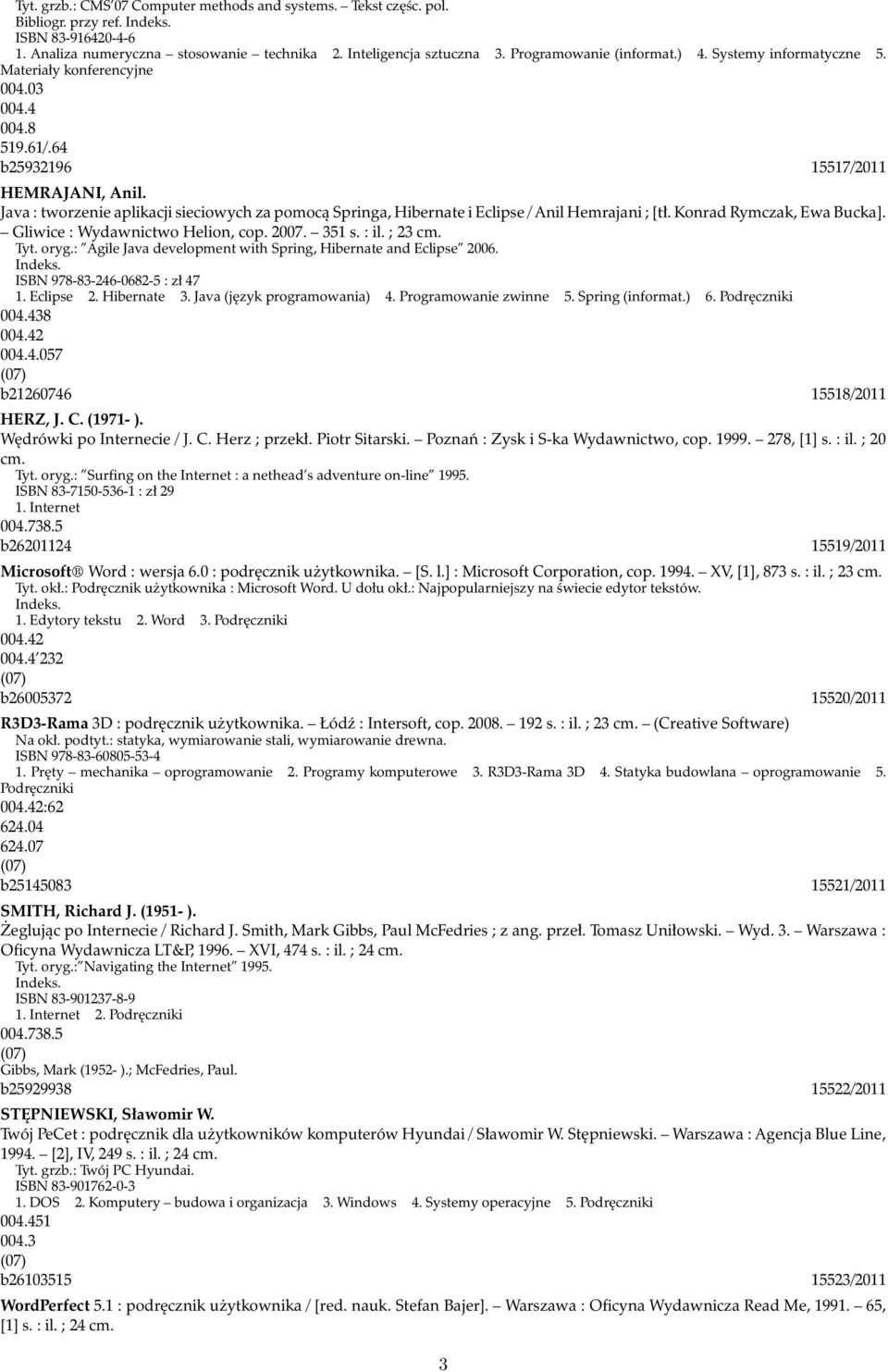 Java : tworzenie aplikacji sieciowych za pomocą Springa, Hibernate i Eclipse / Anil Hemrajani ; [tł. Konrad Rymczak, Ewa Bucka]. Gliwice : Wydawnictwo Helion, cop. 2007. 351 s. : il. ; 23 cm. Tyt.