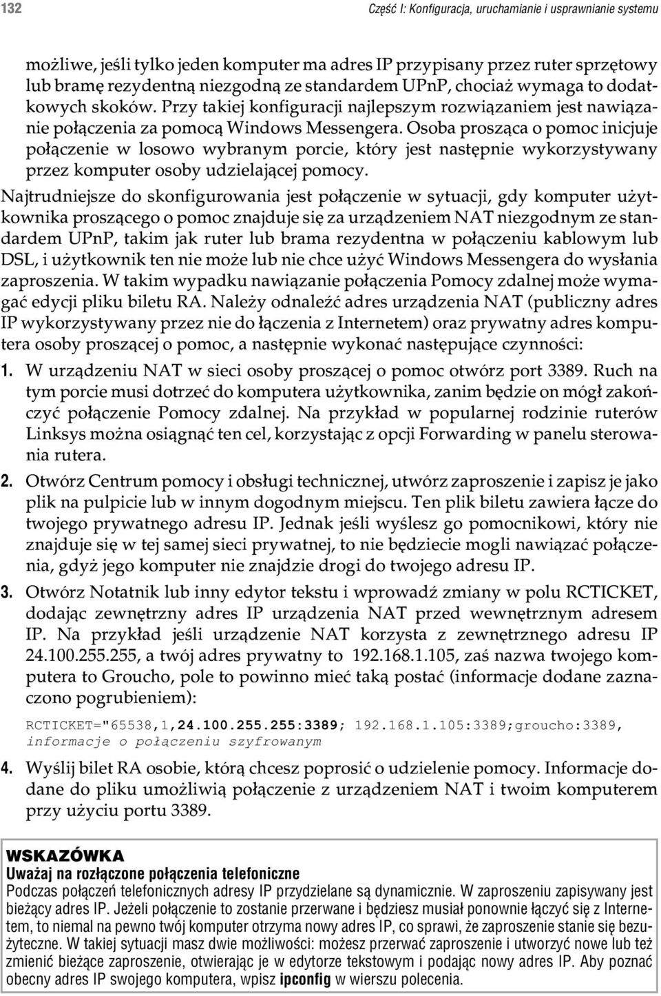 Osoba prosz¹ca o pomoc inicjuje po³¹czenie w losowo wybranym porcie, który jest nastêpnie wykorzystywany przez komputer osoby udzielaj¹cej pomocy.