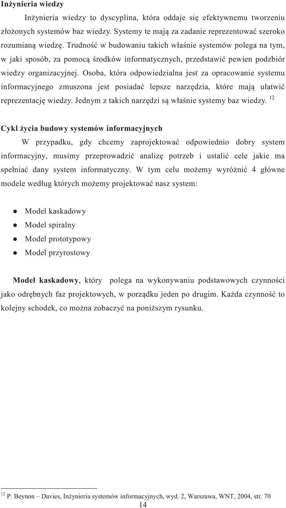 Osoba, która odpowiedzialna jest za opracowanie systemu informacyjnego zmuszona jest posiada lepsze narz dzia, które maj ułatwi reprezentacj wiedzy.