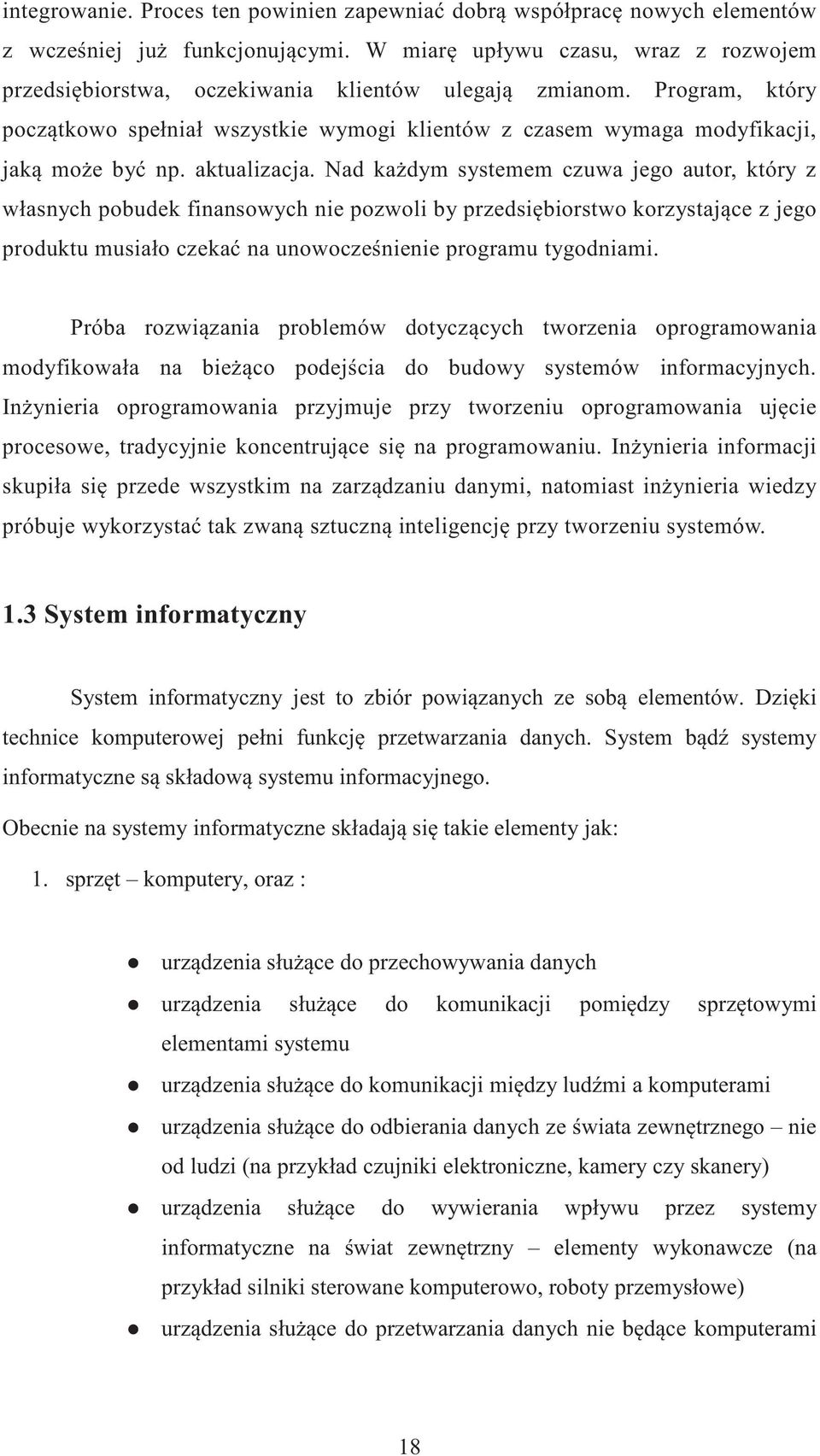 Nad ka dym systemem czuwa jego autor, który z własnych pobudek finansowych nie pozwoli by przedsi biorstwo korzystaj ce z jego produktu musiało czeka na unowocze nienie programu tygodniami.