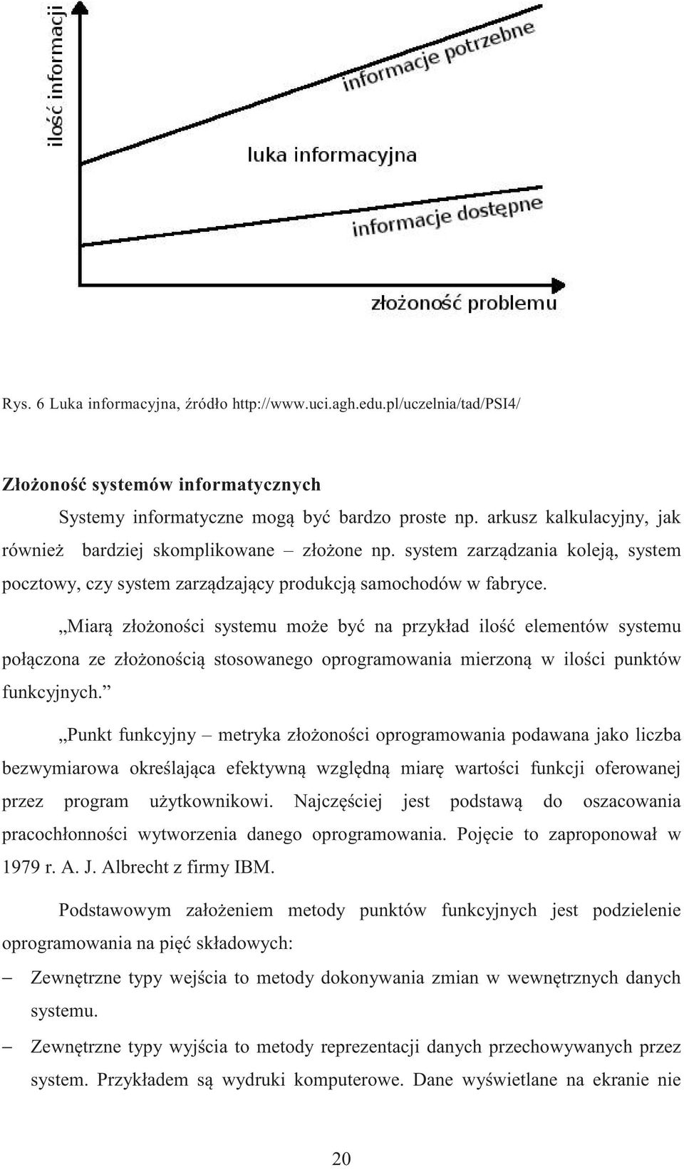 Miar zło ono ci systemu mo e by na przykład ilo elementów systemu poł czona ze zło ono ci stosowanego oprogramowania mierzon w ilo ci punktów funkcyjnych.