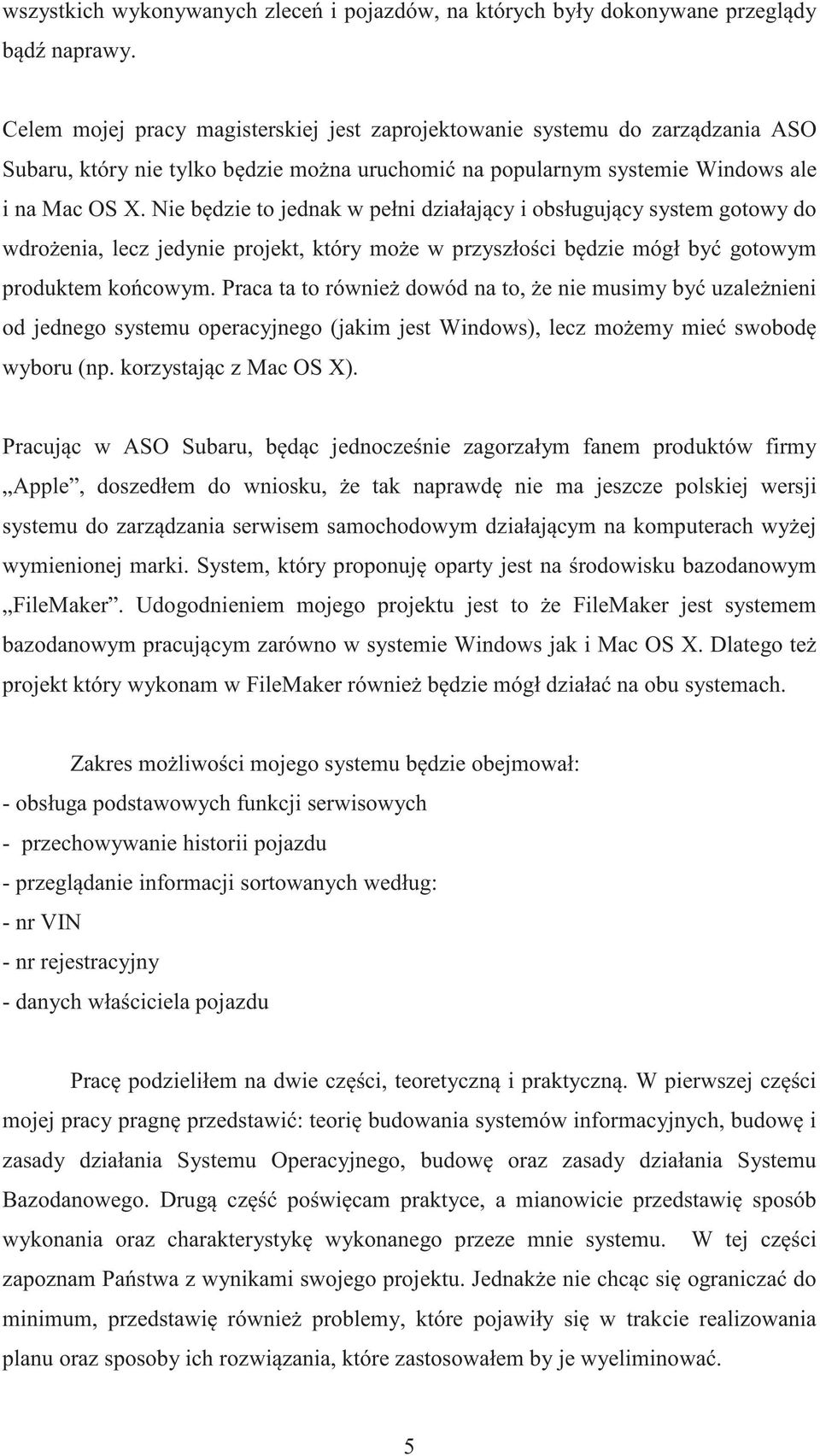 Nie b dzie to jednak w pełni działaj cy i obsługuj cy system gotowy do wdro enia, lecz jedynie projekt, który mo e w przyszło ci b dzie mógł by gotowym produktem ko cowym.