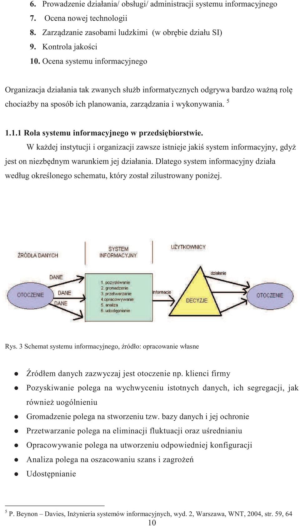 1.1 Rola systemu informacyjnego w przedsi biorstwie. W ka dej instytucji i organizacji zawsze istnieje jaki system informacyjny, gdy jest on niezb dnym warunkiem jej działania.