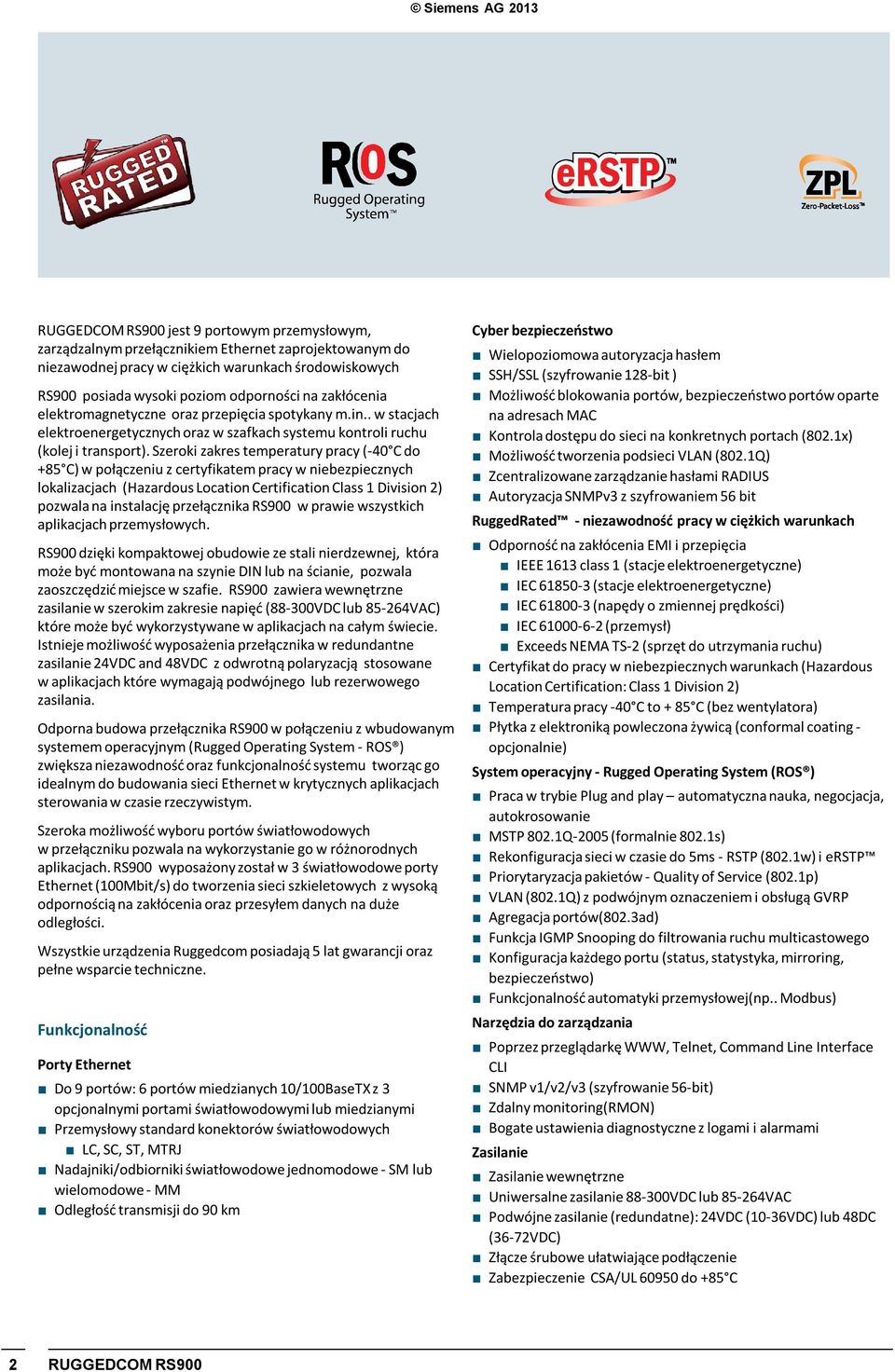 Szeroki zakres temperatury pracy (-40 C do +85 C) w połączeniu z certyfikatem pracy w niebezpiecznych lokalizacjach (Hazardous Location Certification Class 1 Division 2) pozwala na instalację