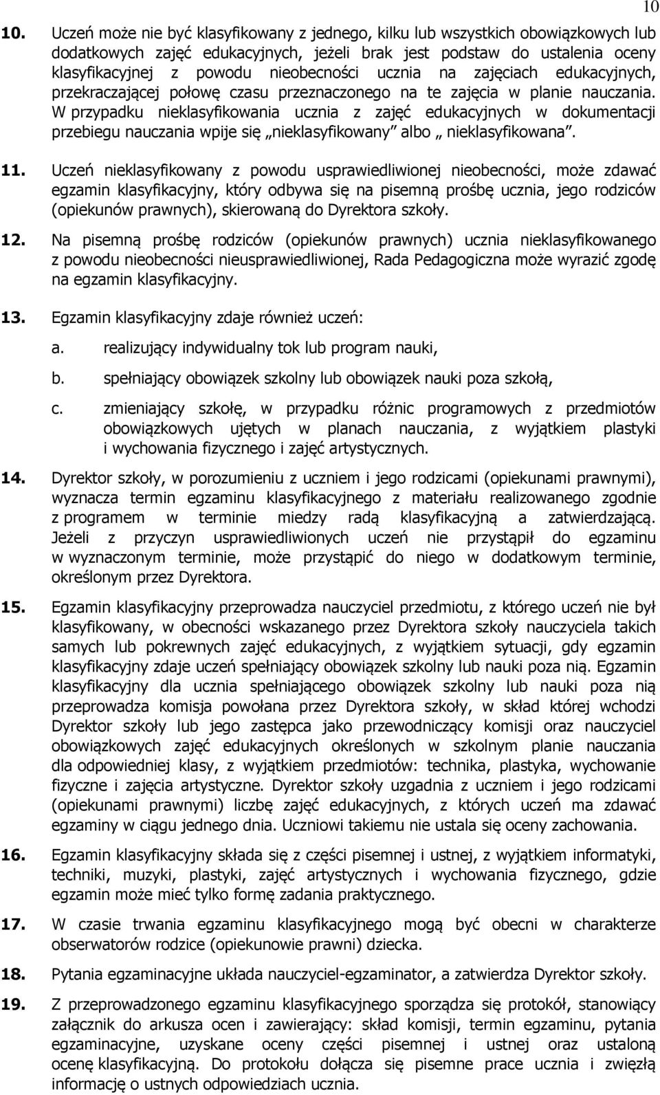 W przypadku nieklasyfikowania ucznia z zajęć edukacyjnych w dokumentacji przebiegu nauczania wpije się nieklasyfikowany albo nieklasyfikowana. 11.