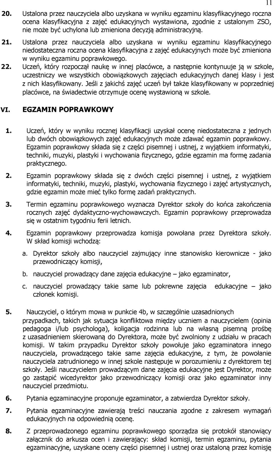 Ustalona przez nauczyciela albo uzyskana w wyniku egzaminu klasyfikacyjnego niedostateczna roczna ocena klasyfikacyjna z zajęć edukacyjnych może być zmieniona w wyniku egzaminu poprawkowego. 22.