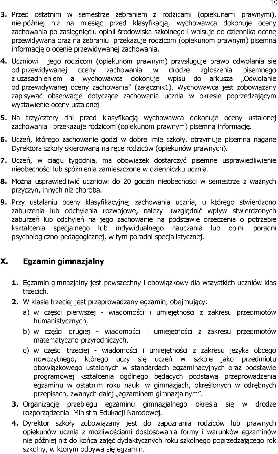 Uczniowi i jego rodzicom (opiekunom prawnym) przysługuje prawo odwołania się od przewidywanej oceny zachowania w drodze zgłoszenia pisemnego z uzasadnieniem a wychowawca dokonuje wpisu do arkusza