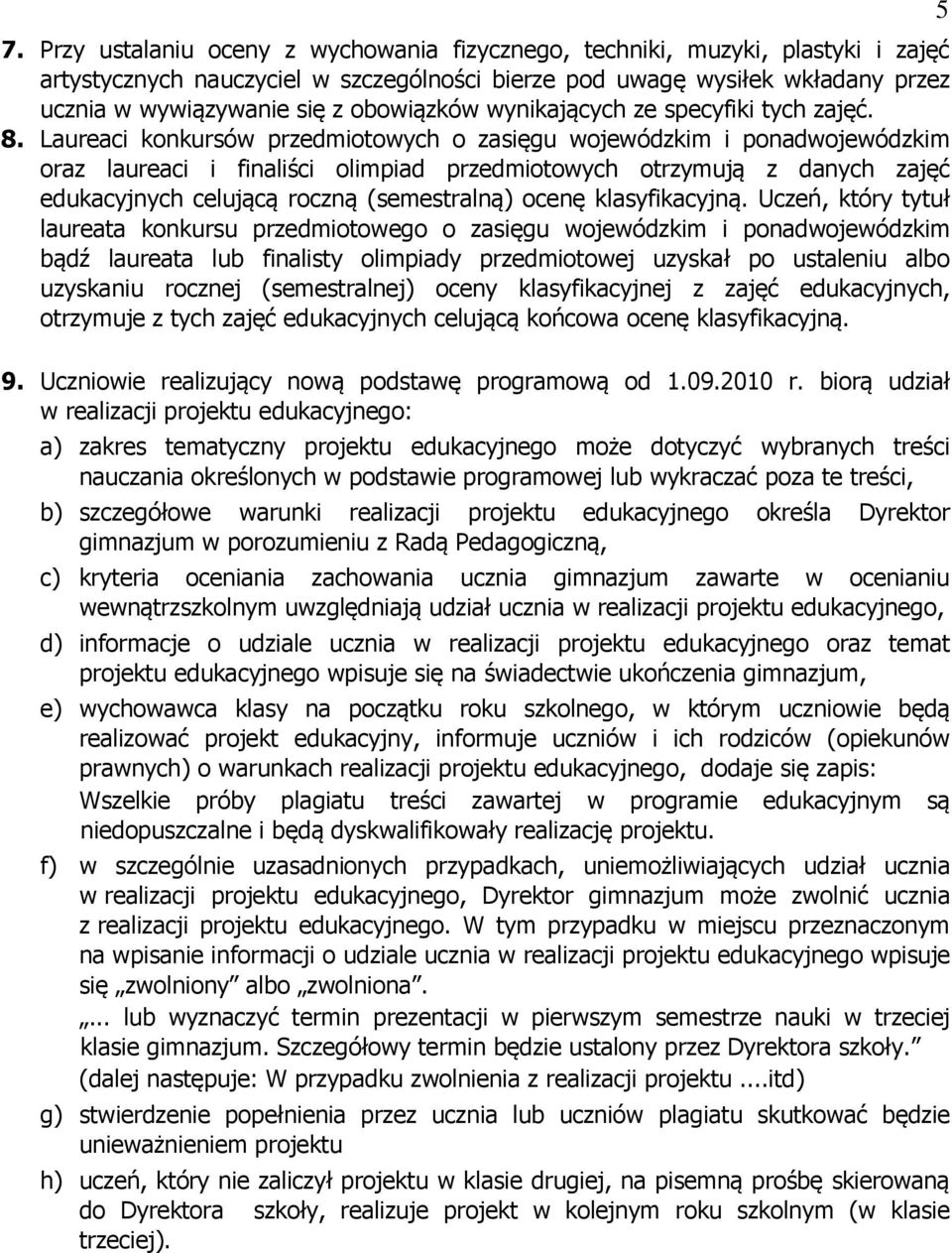 Laureaci konkursów przedmiotowych o zasięgu wojewódzkim i ponadwojewódzkim oraz laureaci i finaliści olimpiad przedmiotowych otrzymują z danych zajęć edukacyjnych celującą roczną (semestralną) ocenę