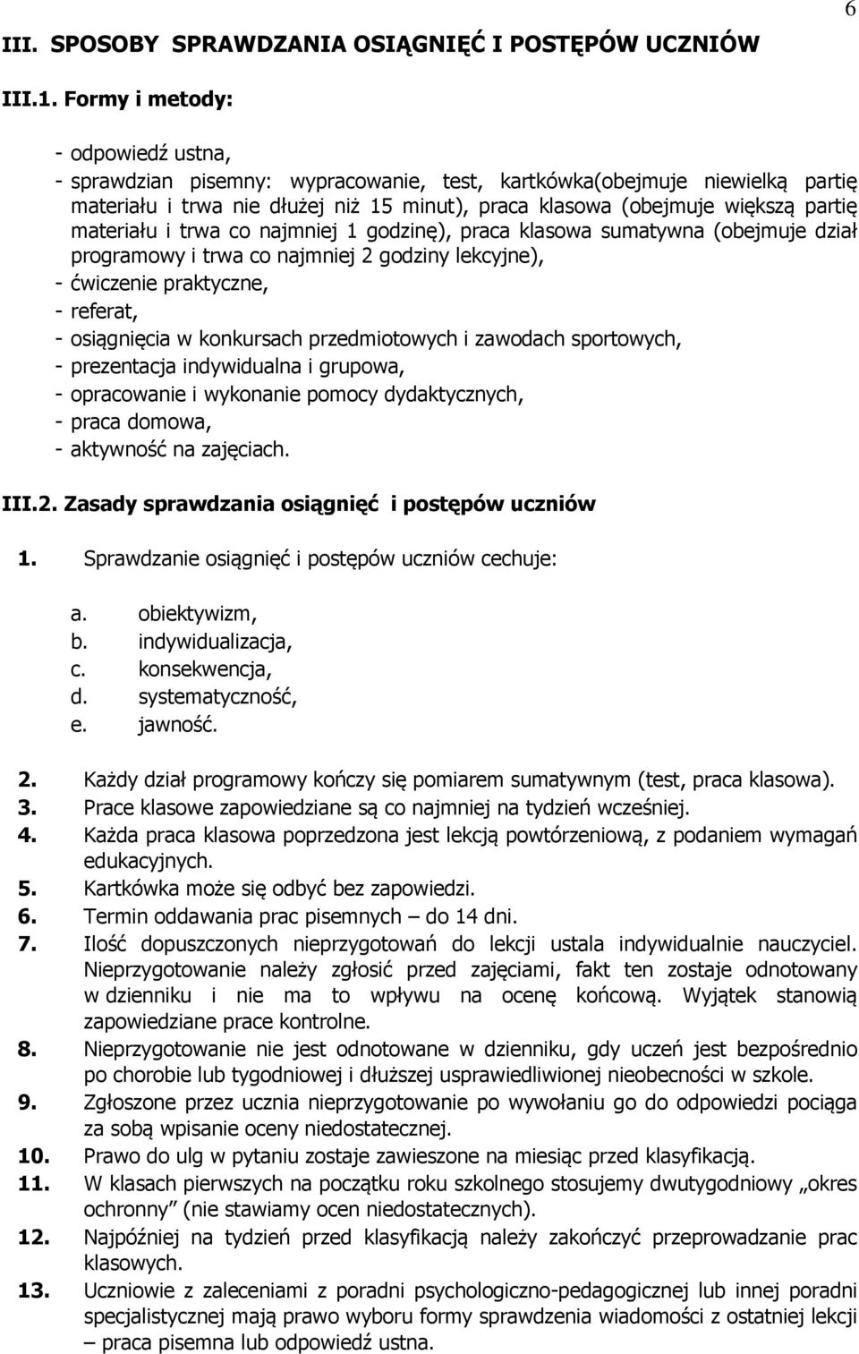 materiału i trwa co najmniej 1 godzinę), praca klasowa sumatywna (obejmuje dział programowy i trwa co najmniej 2 godziny lekcyjne), - ćwiczenie praktyczne, - referat, - osiągnięcia w konkursach