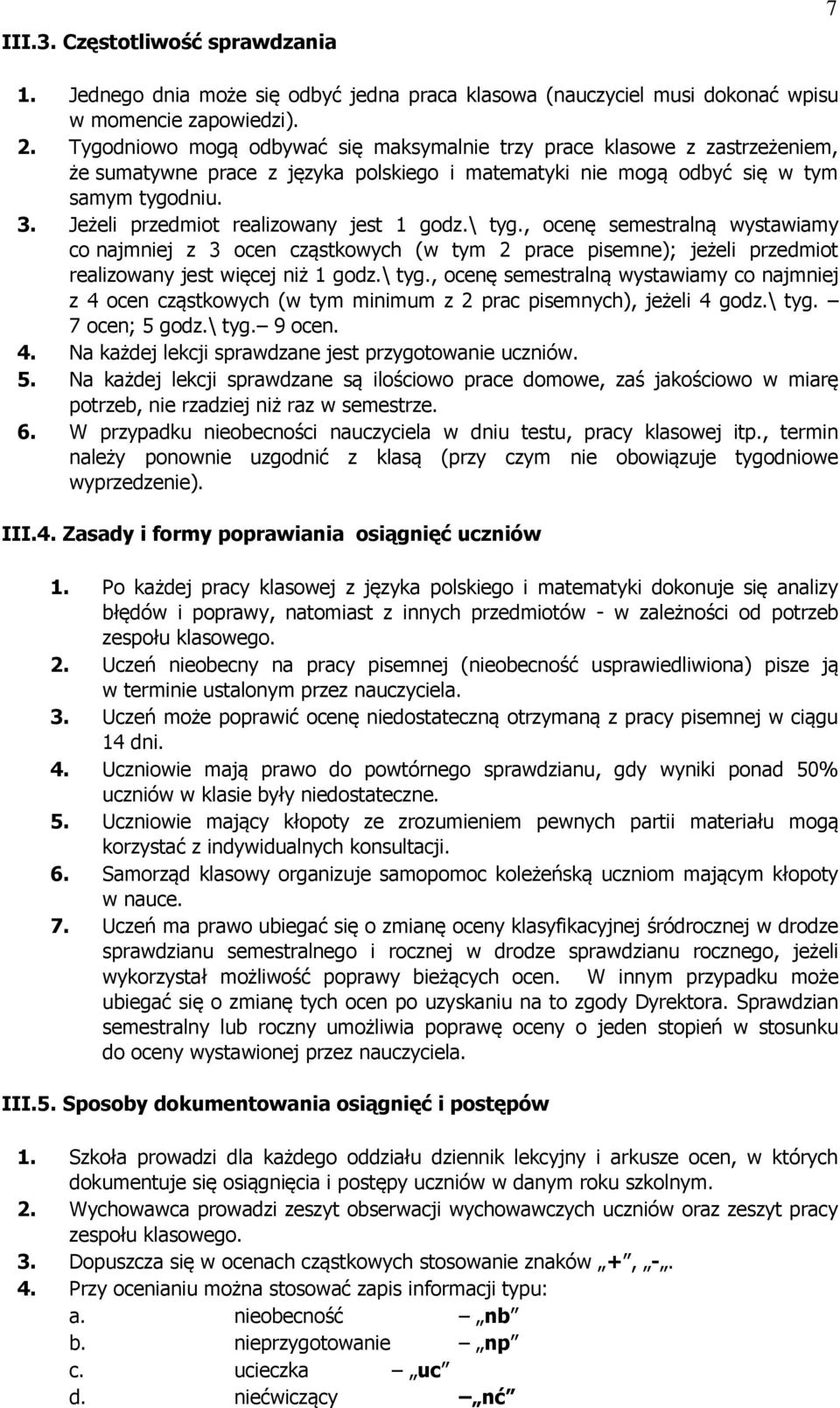 Jeżeli przedmiot realizowany jest 1 godz.\ tyg., ocenę semestralną wystawiamy co najmniej z 3 ocen cząstkowych (w tym 2 prace pisemne); jeżeli przedmiot realizowany jest więcej niż 1 godz.\ tyg., ocenę semestralną wystawiamy co najmniej z 4 ocen cząstkowych (w tym minimum z 2 prac pisemnych), jeżeli 4 godz.