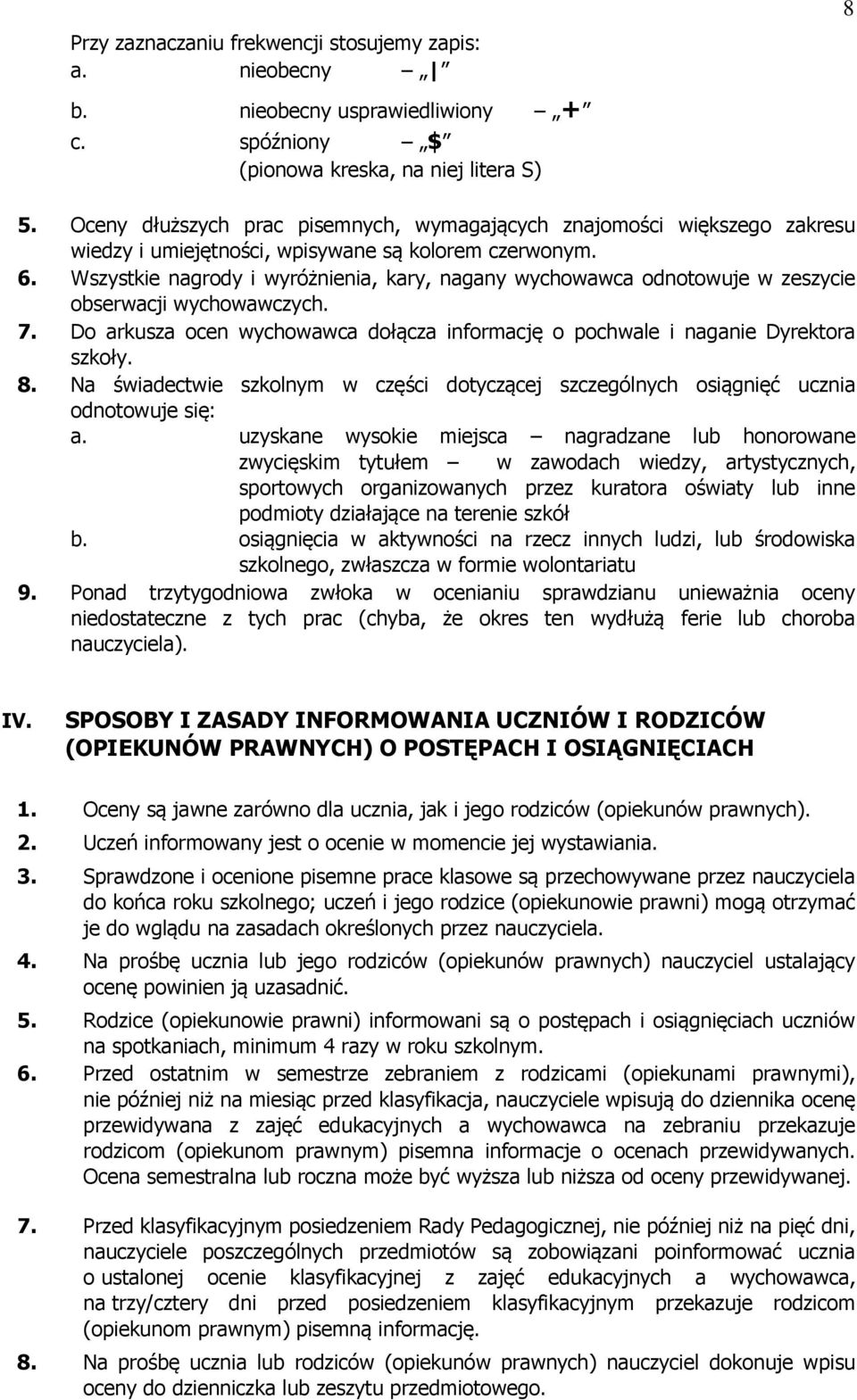 Wszystkie nagrody i wyróżnienia, kary, nagany wychowawca odnotowuje w zeszycie obserwacji wychowawczych. 7. Do arkusza ocen wychowawca dołącza informację o pochwale i naganie Dyrektora szkoły. 8.