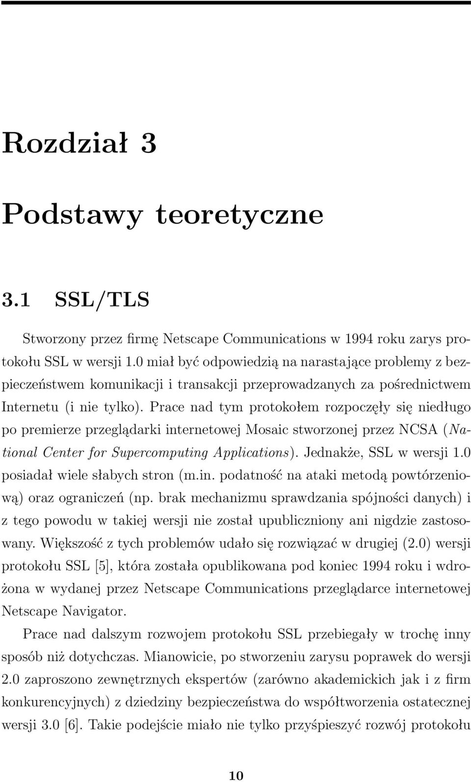 Prace nad tym protokołem rozpoczęły się niedługo po premierze przeglądarki internetowej Mosaic stworzonej przez NCSA (National Center for Supercomputing Applications). Jednakże, SSL w wersji 1.