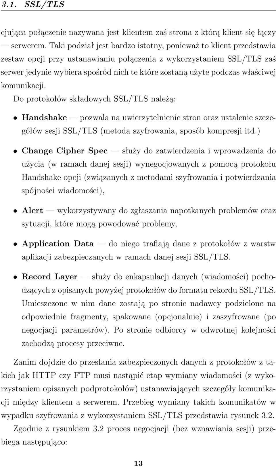 podczas właściwej komunikacji. Do protokołów składowych SSL/TLS należą: Handshake pozwala na uwierzytelnienie stron oraz ustalenie szczegółów sesji SSL/TLS (metoda szyfrowania, sposób kompresji itd.