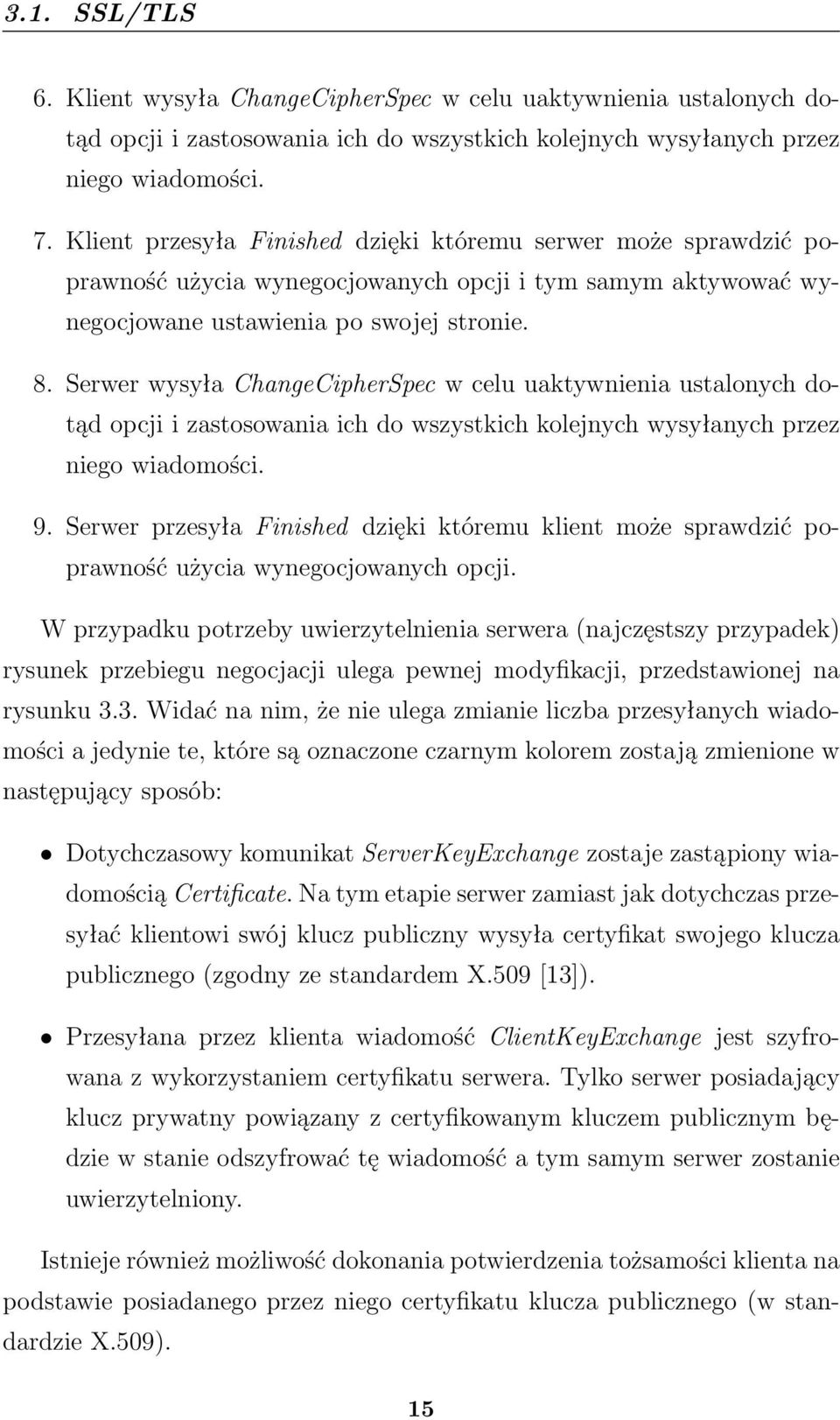 Serwer wysyła ChangeCipherSpec w celu uaktywnienia ustalonych dotąd opcji i zastosowania ich do wszystkich kolejnych wysyłanych przez niego wiadomości. 9.