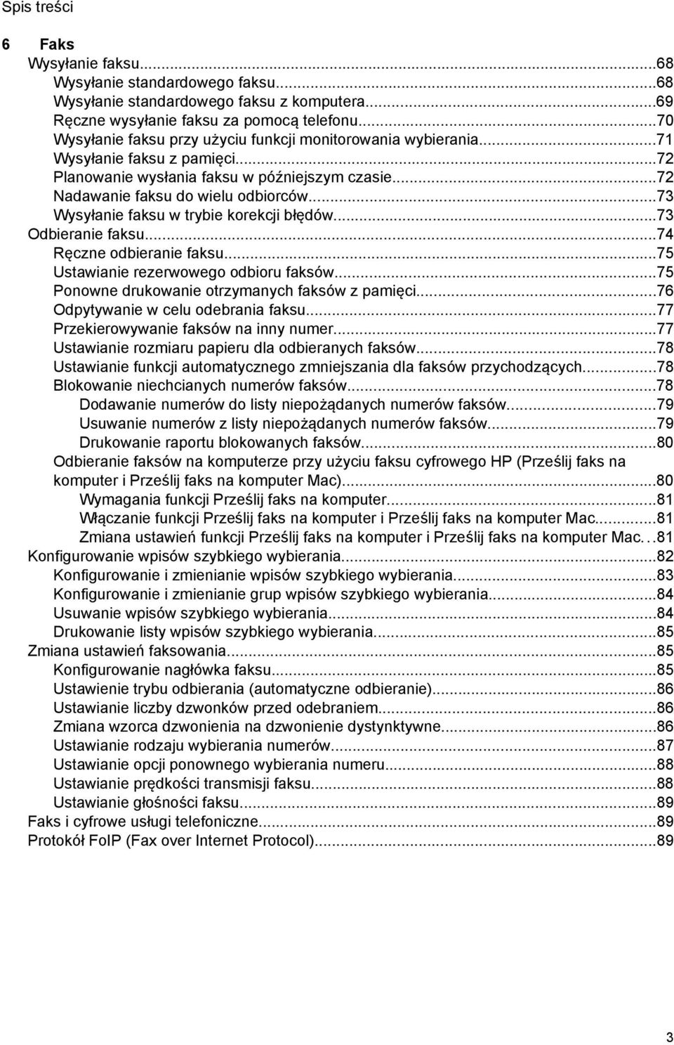 ..73 Wysyłanie faksu w trybie korekcji błędów...73 Odbieranie faksu...74 Ręczne odbieranie faksu...75 Ustawianie rezerwowego odbioru faksów...75 Ponowne drukowanie otrzymanych faksów z pamięci.