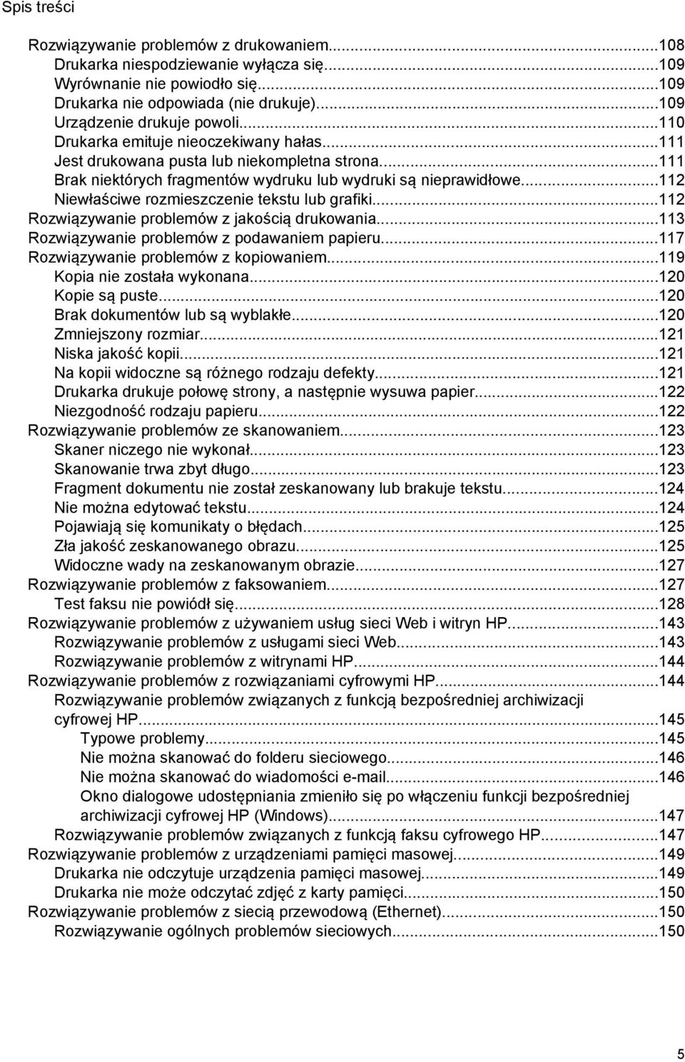 ..112 Niewłaściwe rozmieszczenie tekstu lub grafiki...112 Rozwiązywanie problemów z jakością drukowania...113 Rozwiązywanie problemów z podawaniem papieru...117 Rozwiązywanie problemów z kopiowaniem.