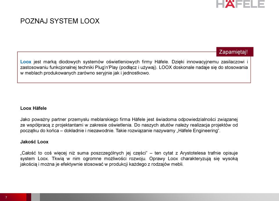 Loox Häfele Jako poważny partner przemysłu meblarskiego firma Häfele jest świadoma odpowiedzialności związanej ze współpracą z projektantami w zakresie oświetlenia.