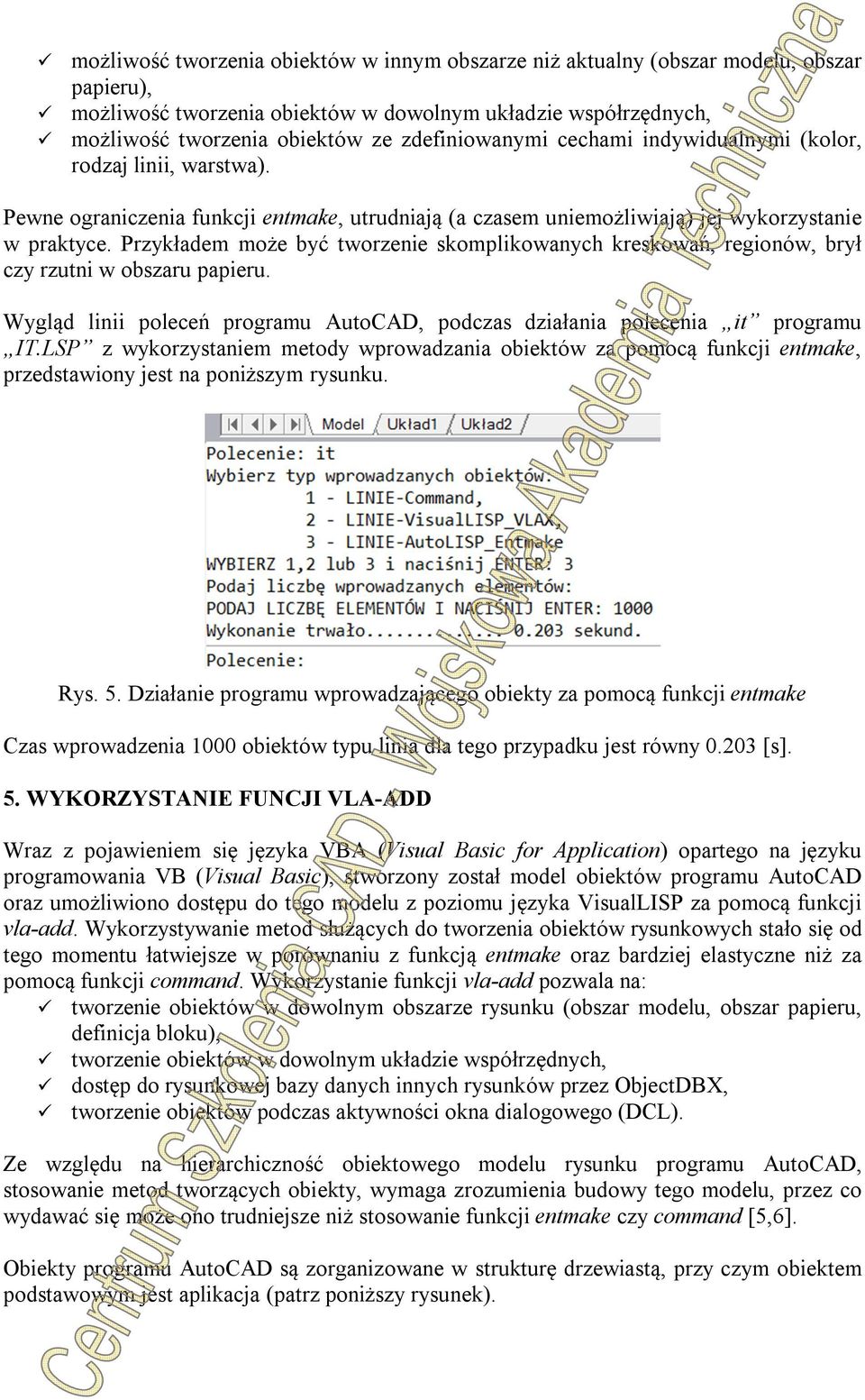 Przykładem może być tworzenie skomplikowanych kreskowań, regionów, brył czy rzutni w obszaru papieru. Wygląd linii poleceń programu AutoCAD, podczas działania polecenia it programu IT.