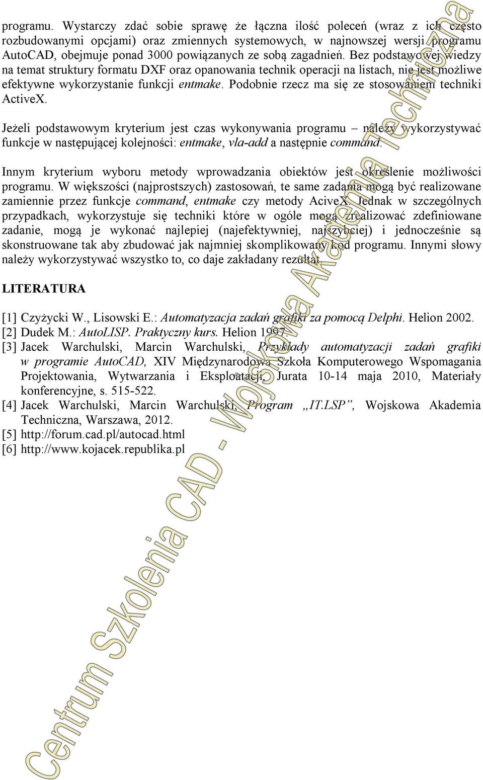 zagadnień. Bez podstawowej wiedzy na temat struktury formatu DXF oraz opanowania technik operacji na listach, nie jest możliwe efektywne wykorzystanie funkcji entmake.