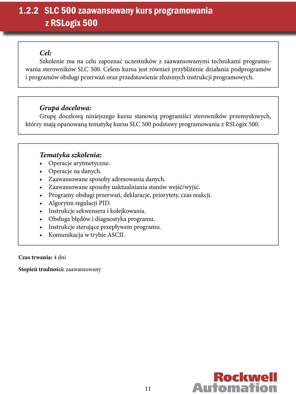 Grupę docelową niniejszego kursu stanowią programiści sterowników przemysłowych, którzy mają opanowaną tematykę kursu SLC 500 podstawy programowania z RSLogix 500. Operacje arytmetyczne.