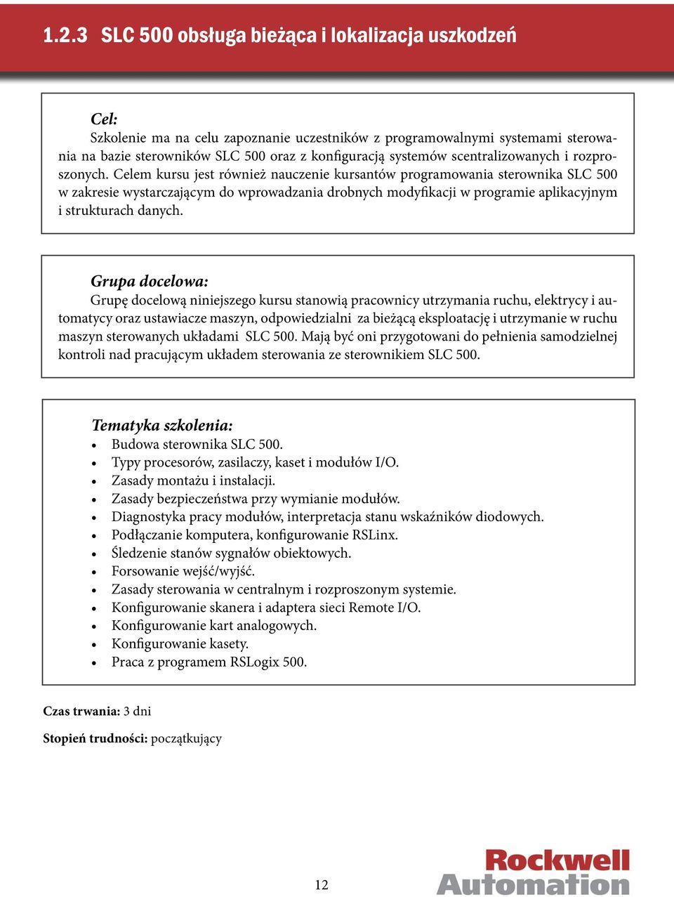 Celem kursu jest również nauczenie kursantów programowania sterownika SLC 500 w zakresie wystarczającym do wprowadzania drobnych modyfikacji w programie aplikacyjnym i strukturach danych.