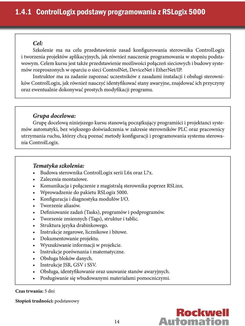 Instruktor ma za zadanie zapoznać uczestników z zasadami instalacji i obsługi sterowników ControlLogix, jak również nauczyć identyfikować stany awaryjne, znajdować ich przyczyny oraz ewentualnie