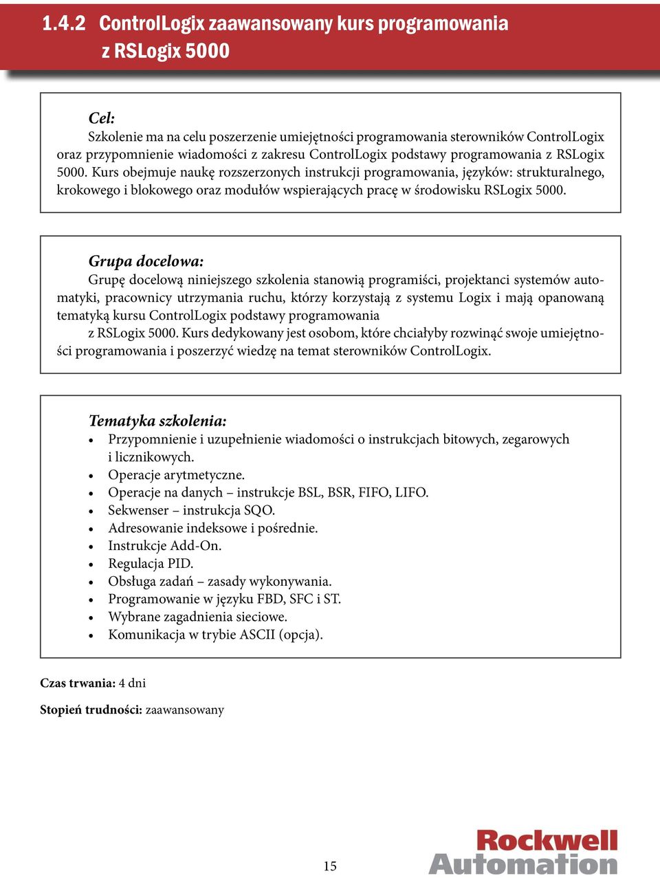 Kurs obejmuje naukę rozszerzonych instrukcji programowania, języków: strukturalnego, krokowego i blokowego oraz modułów wspierających pracę w środowisku RSLogix 5000.