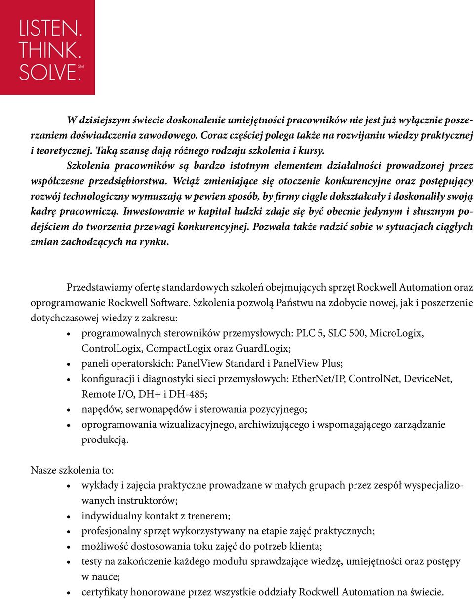 Wciąż zmieniające się otoczenie konkurencyjne oraz postępujący rozwój technologiczny wymuszają w pewien sposób, by firmy ciągle dokształcały i doskonaliły swoją kadrę pracowniczą.