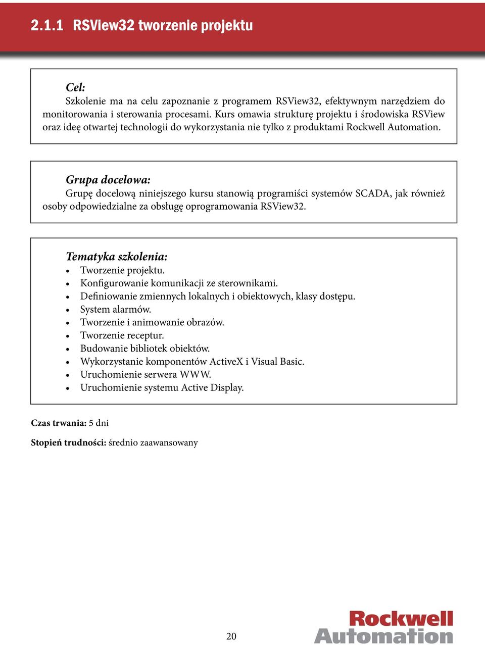 Grupę docelową niniejszego kursu stanowią programiści systemów SCADA, jak również osoby odpowiedzialne za obsługę oprogramowania RSView32. Tworzenie projektu.